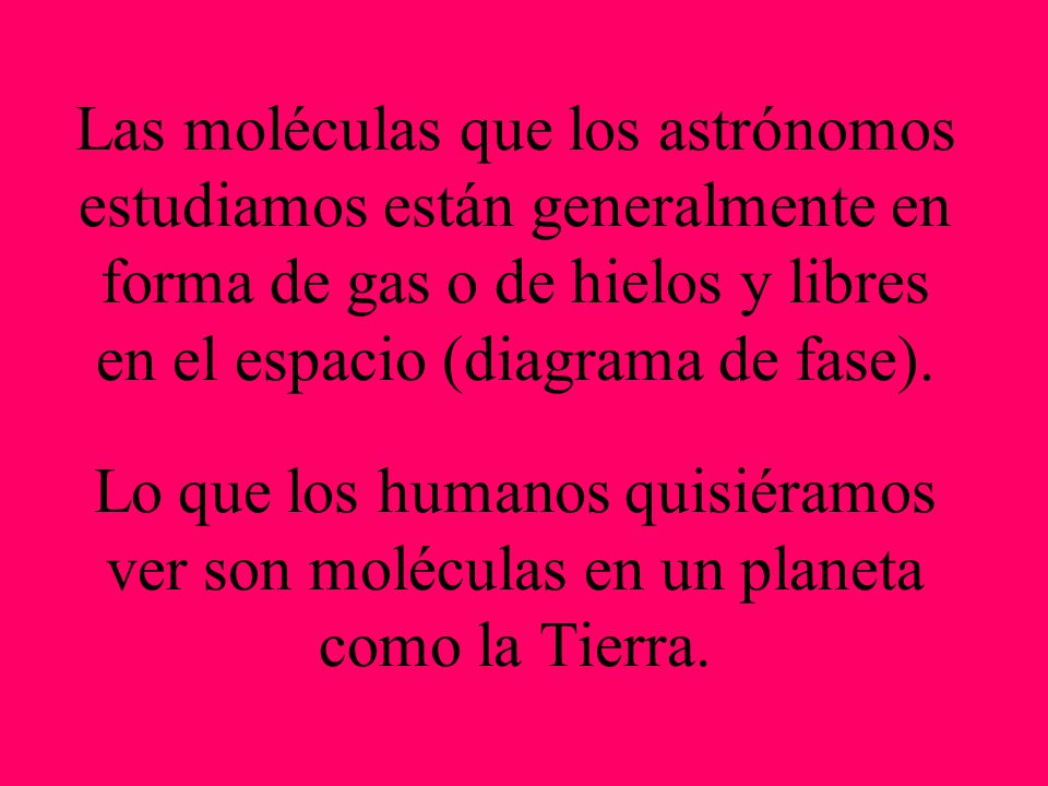 Las moléculas que los astrónomos estudiamos están generalmente en forma de gas o de hielos y libres en el espacio (diagrama de fase).