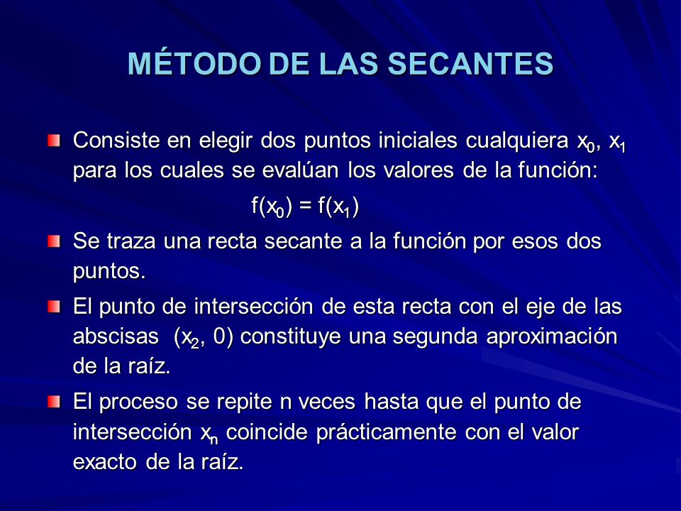 MÉTODO DE LAS SECANTES Consiste en elegir dos puntos iniciales cualquiera x0, x1 para los cuales se evalúan los valores de la función: