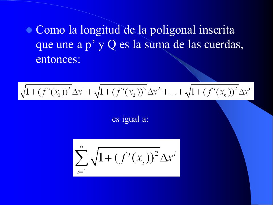 Como la longitud de la poligonal inscrita que une a p’ y Q es la suma de las cuerdas, entonces: