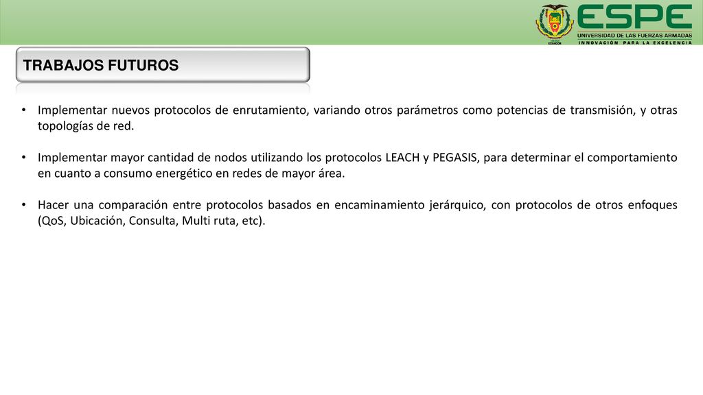 TRABAJOS FUTUROS Implementar nuevos protocolos de enrutamiento, variando otros parámetros como potencias de transmisión, y otras topologías de red.