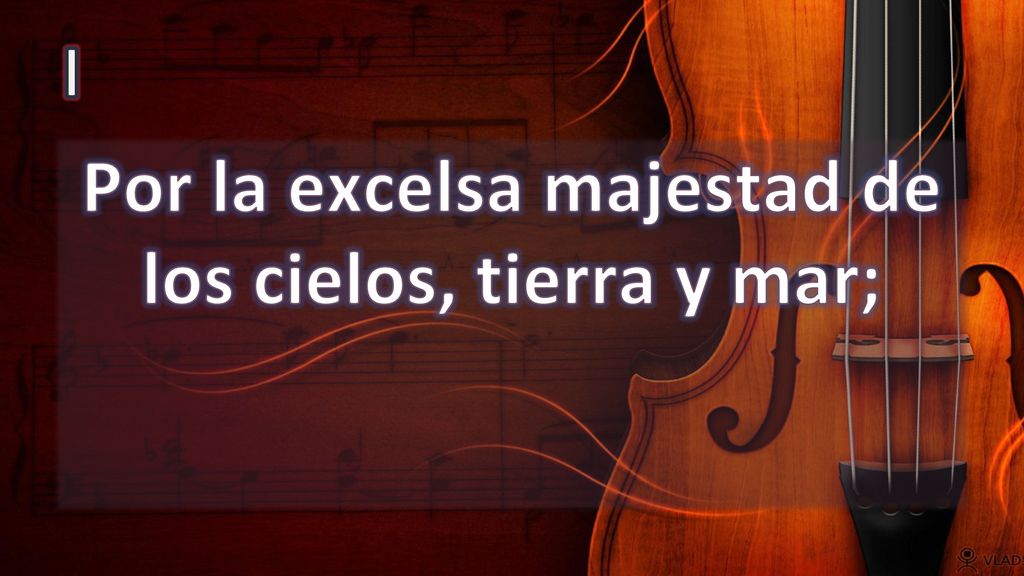 Por la excelsa majestad de los cielos, tierra y mar;