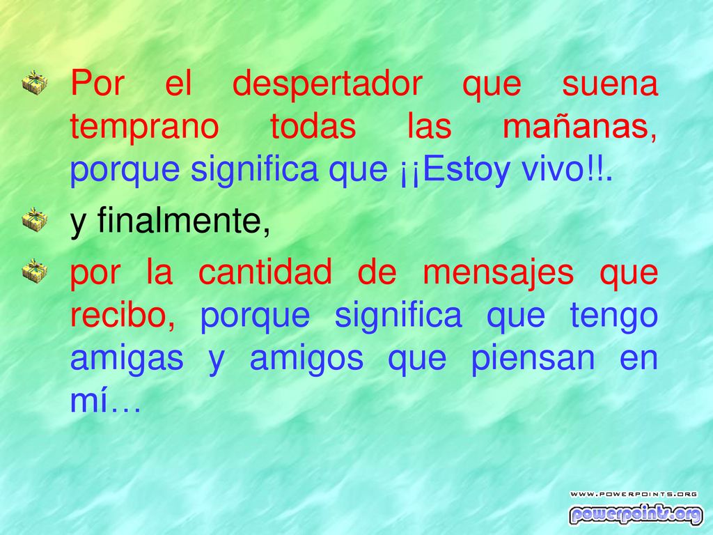 Por el despertador que suena temprano todas las mañanas, porque significa que ¡¡Estoy vivo!!.
