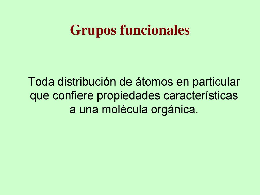Grupos funcionales Toda distribución de átomos en particular que confiere propiedades características a una molécula orgánica.