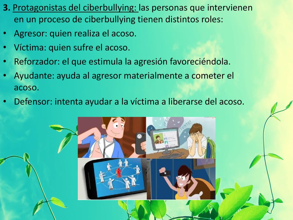 3. Protagonistas del ciberbullying: las personas que intervienen en un proceso de ciberbullying tienen distintos roles: