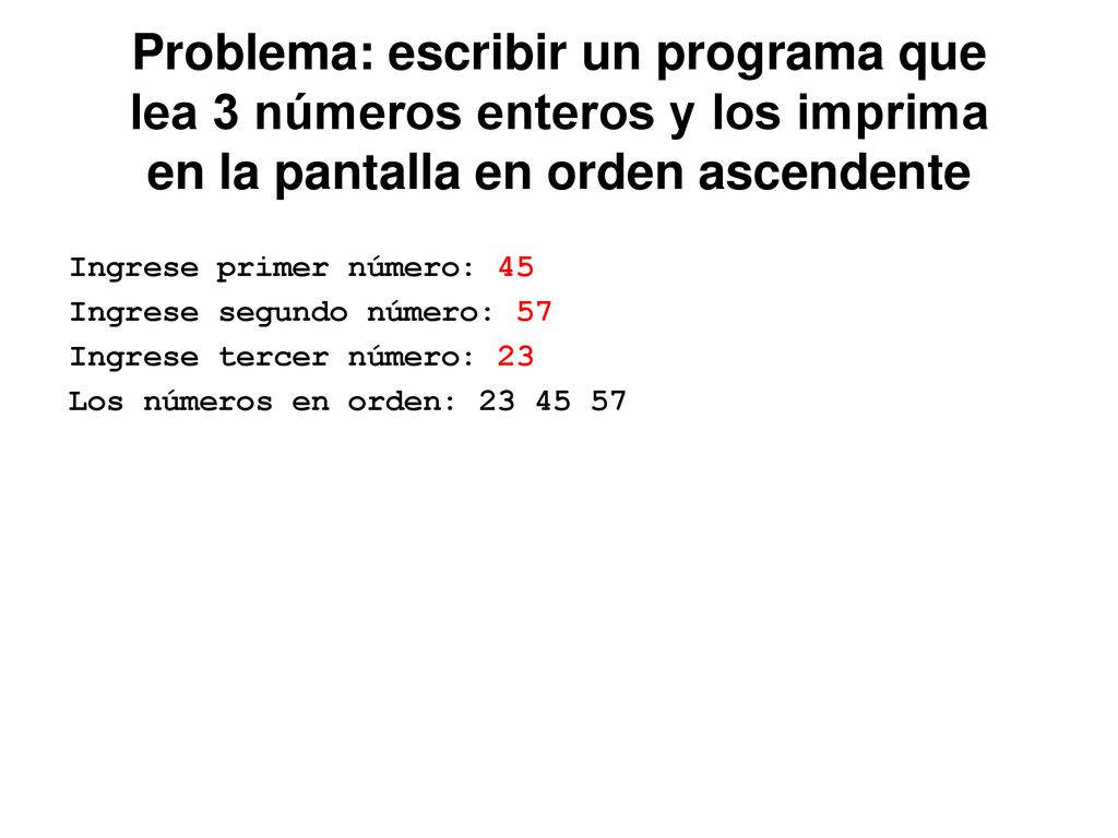 Problema: escribir un programa que lea 3 números enteros y los imprima en la pantalla en orden ascendente