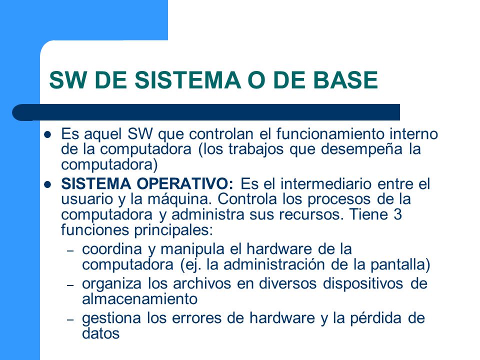 SW DE SISTEMA O DE BASE Es aquel SW que controlan el funcionamiento interno de la computadora (los trabajos que desempeña la computadora)