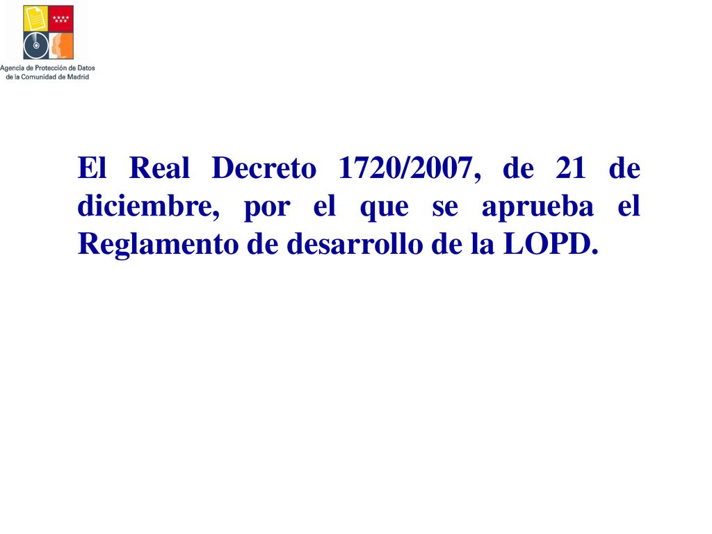 El Real Decreto 1720/2007, de 21 de diciembre, por el que se aprueba el Reglamento de desarrollo de la LOPD.