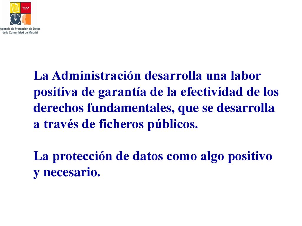 La Administración desarrolla una labor positiva de garantía de la efectividad de los derechos fundamentales, que se desarrolla a través de ficheros públicos.