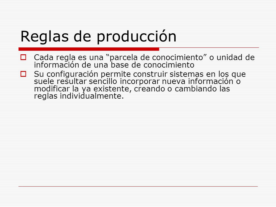 Reglas de producción Cada regla es una parcela de conocimiento o unidad de información de una base de conocimiento.