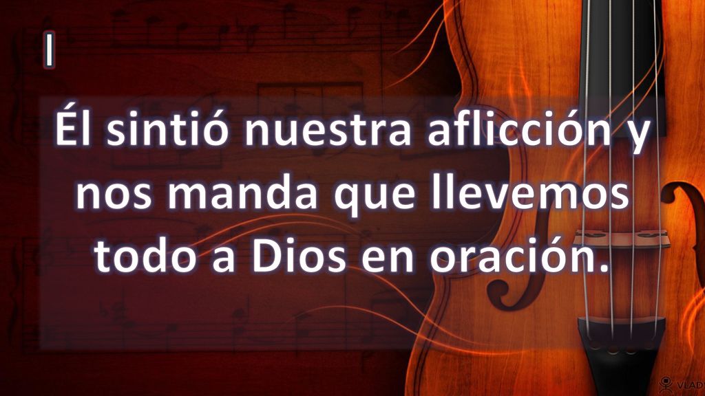 I Él sintió nuestra aflicción y nos manda que llevemos todo a Dios en oración.