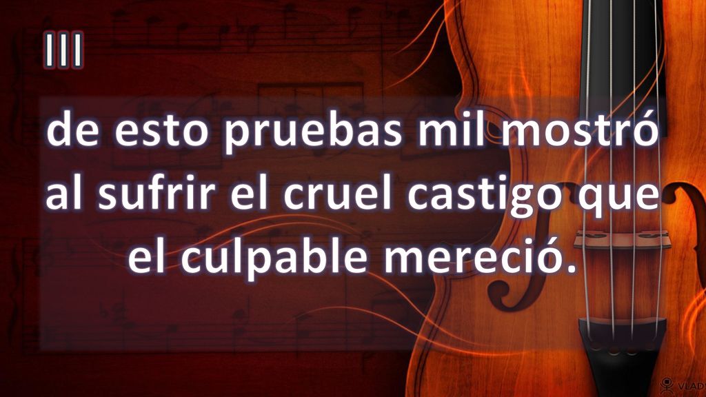 III de esto pruebas mil mostró al sufrir el cruel castigo que el culpable mereció.