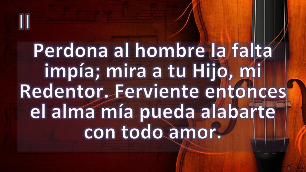 II Perdona al hombre la falta impía; mira a tu Hijo, mi Redentor.