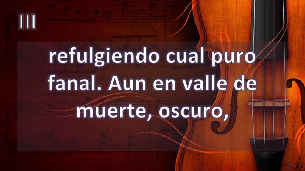 refulgiendo cual puro fanal. Aun en valle de muerte, oscuro,