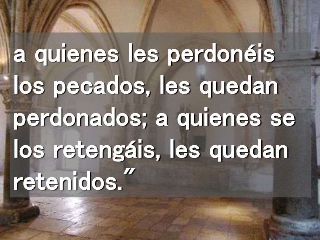 a quienes les perdonéis los pecados, les quedan perdonados; a quienes se los retengáis, les quedan retenidos.