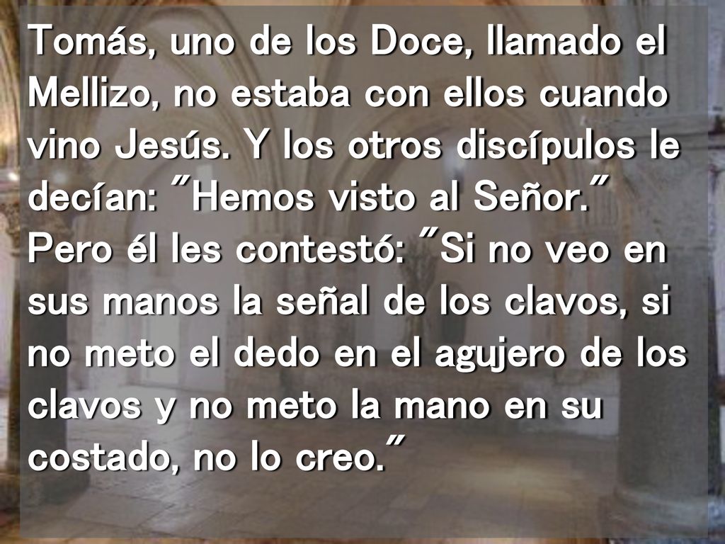 Tomás, uno de los Doce, llamado el Mellizo, no estaba con ellos cuando vino Jesús.
