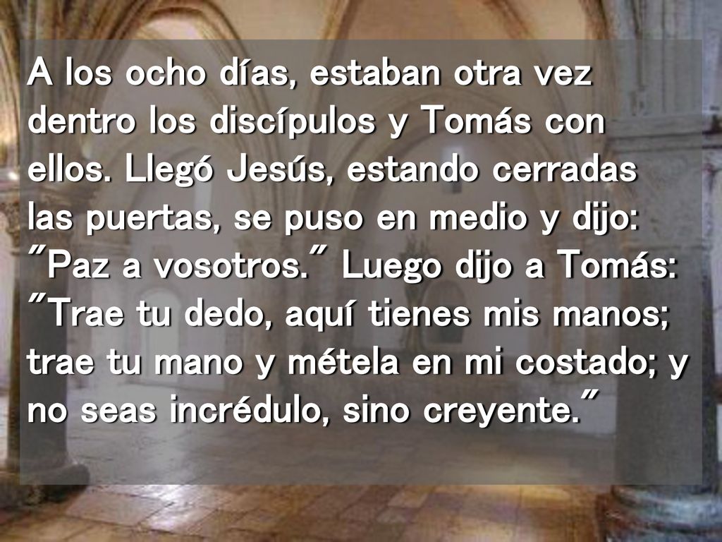 A los ocho días, estaban otra vez dentro los discípulos y Tomás con ellos.