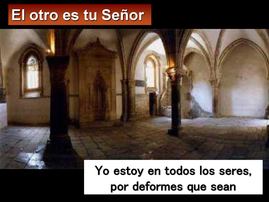 Yo estoy en todos los seres, por deformes que sean