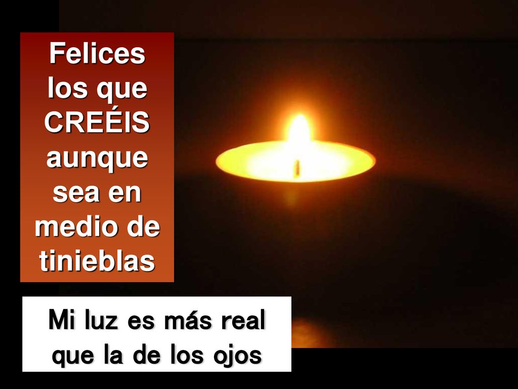 Felices los que CREÉIS aunque sea en medio de tinieblas