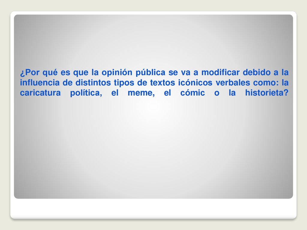 ¿Por qué es que la opinión pública se va a modificar debido a la influencia de distintos tipos de textos icónicos verbales como: la caricatura política, el meme, el cómic o la historieta