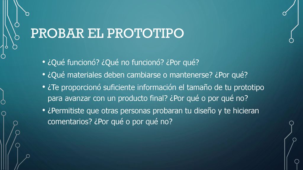 Probar el prototipo ¿Qué funcionó ¿Qué no funcionó ¿Por qué