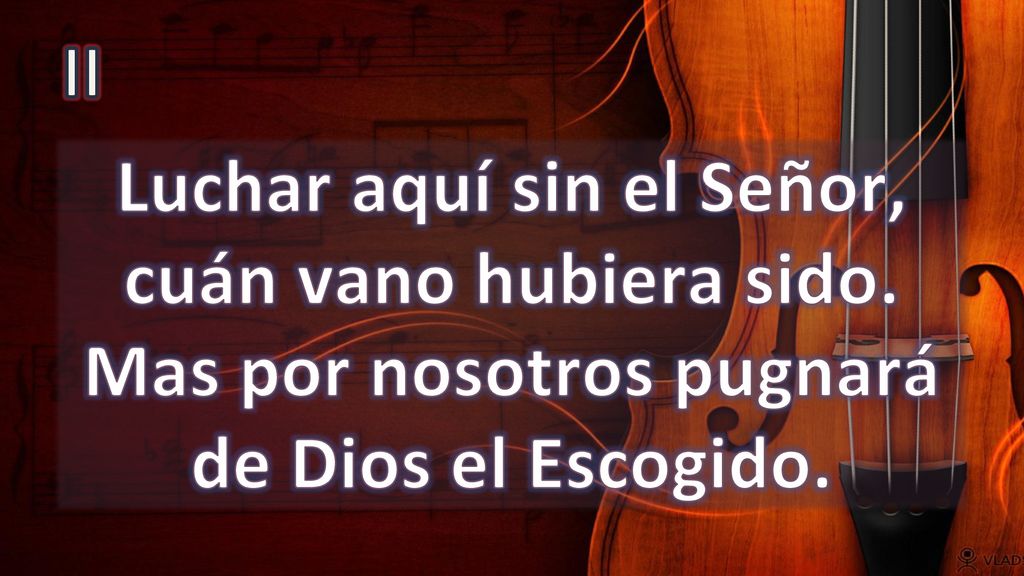II Luchar aquí sin el Señor, cuán vano hubiera sido. Mas por nosotros pugnará de Dios el Escogido.