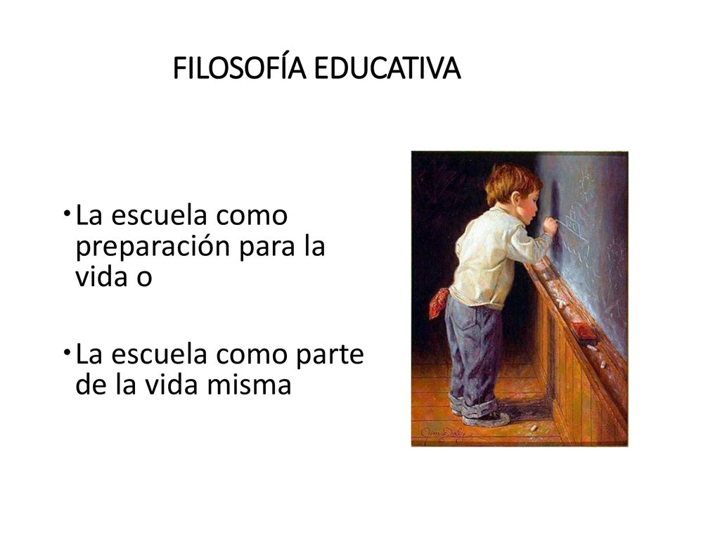 FILOSOFÍA EDUCATIVA La escuela como preparación para la vida o