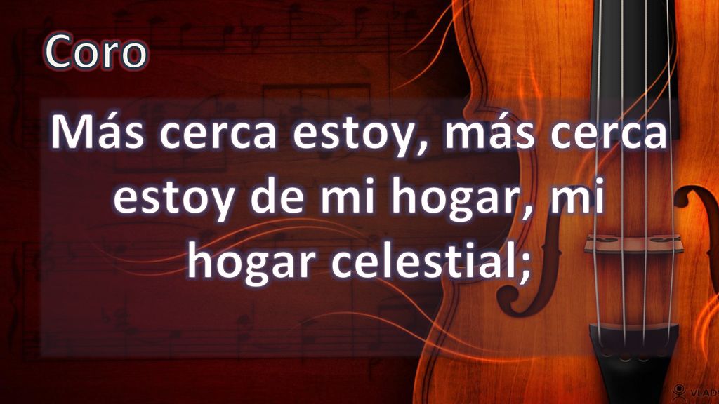 Más cerca estoy, más cerca estoy de mi hogar, mi hogar celestial;