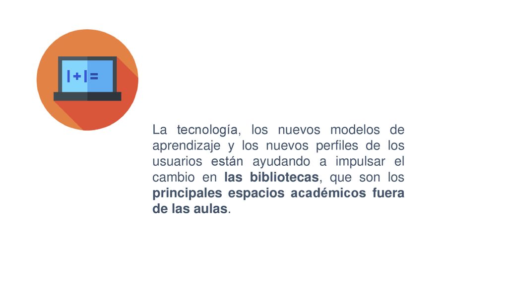La tecnología, los nuevos modelos de aprendizaje y los nuevos perfiles de los usuarios están ayudando a impulsar el cambio en las bibliotecas, que son los principales espacios académicos fuera de las aulas.