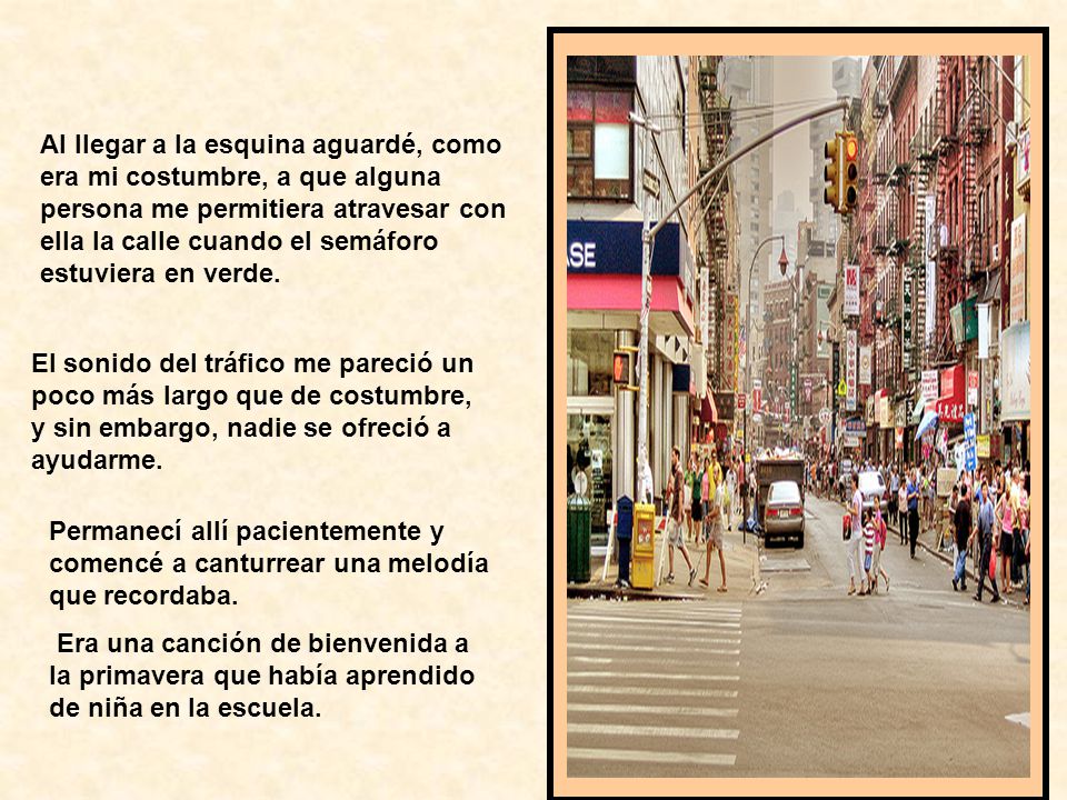 Al llegar a la esquina aguardé, como era mi costumbre, a que alguna persona me permitiera atravesar con ella la calle cuando el semáforo estuviera en verde.