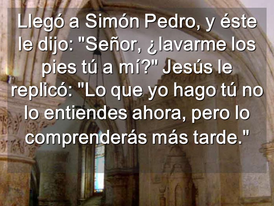 Llegó a Simón Pedro, y éste le dijo: Señor, ¿lavarme los pies tú a mí
