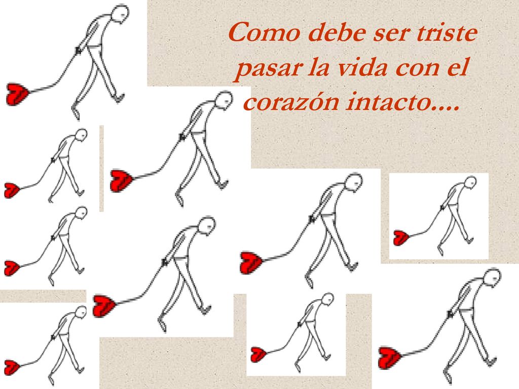 Como debe ser triste pasar la vida con el corazón intacto....