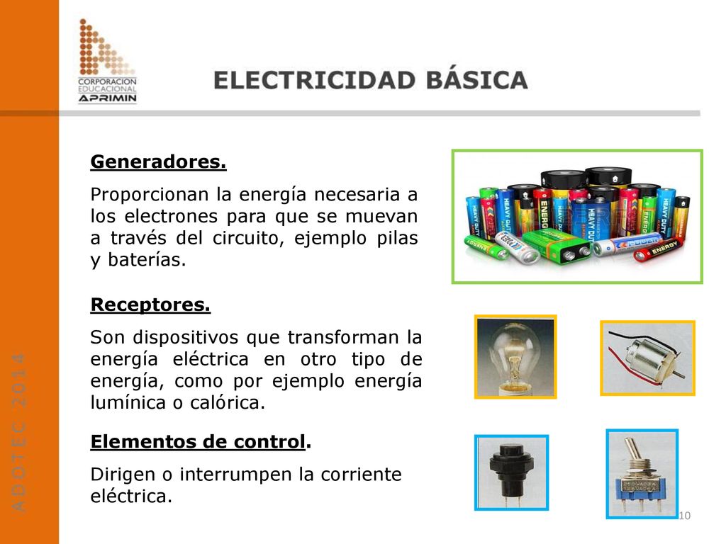 Generadores. Proporcionan la energía necesaria a los electrones para que se muevan a través del circuito, ejemplo pilas y baterías.