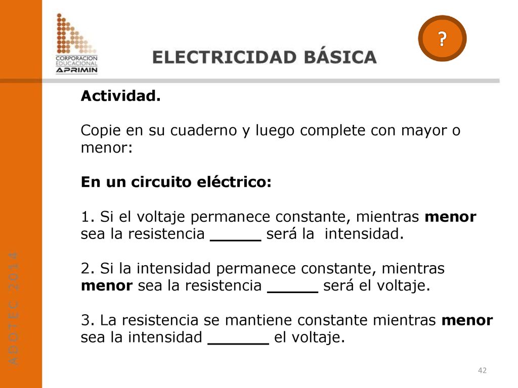 Actividad. Copie en su cuaderno y luego complete con mayor o menor: En un circuito eléctrico: 1.