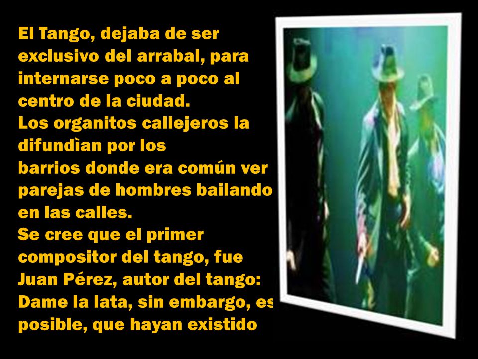 El Tango, dejaba de ser exclusivo del arrabal, para internarse poco a poco al centro de la ciudad.