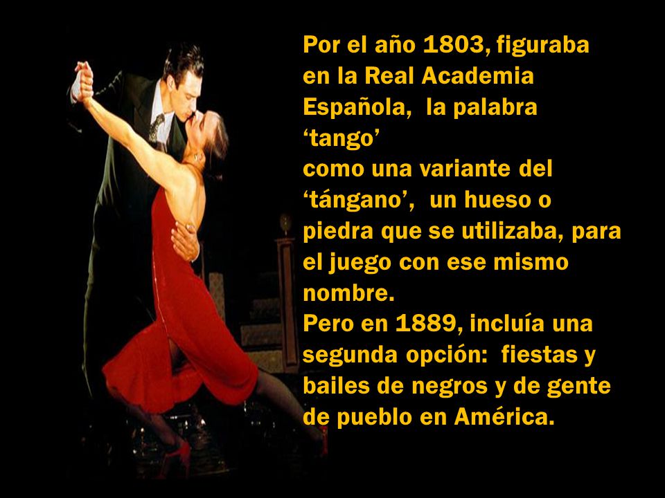 Por el año 1803, figuraba en la Real Academia Española, la palabra ‘tango’ como una variante del.