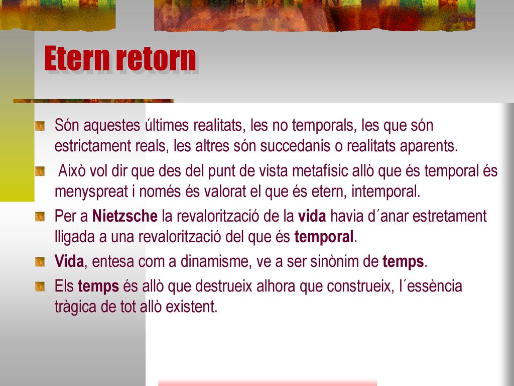 Etern retorn Són aquestes últimes realitats, les no temporals, les que són estrictament reals, les altres són succedanis o realitats aparents.