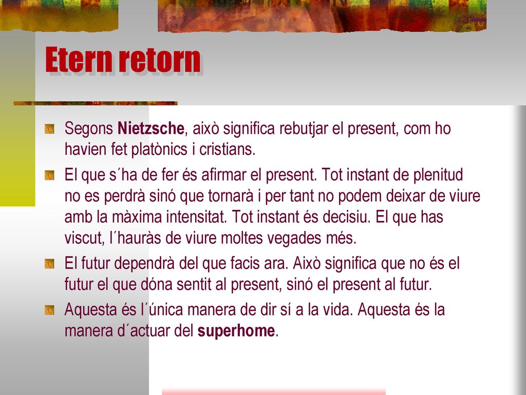 Etern retorn Segons Nietzsche, això significa rebutjar el present, com ho havien fet platònics i cristians.