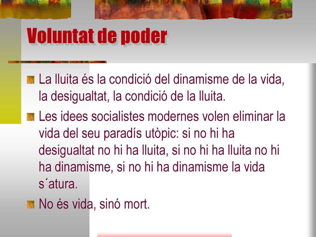Voluntat de poder La lluita és la condició del dinamisme de la vida, la desigualtat, la condició de la lluita.
