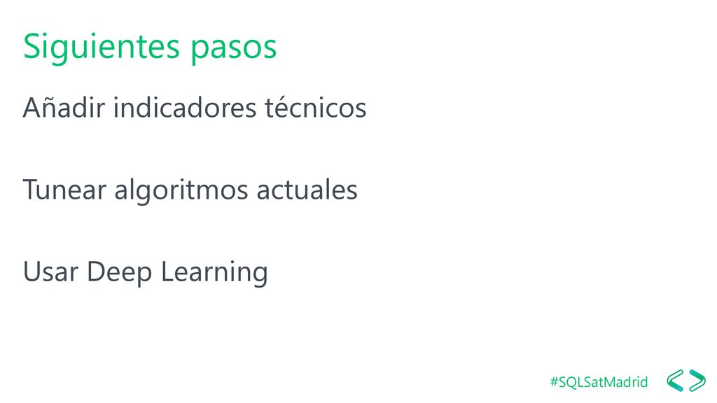 Siguientes pasos Añadir indicadores técnicos Tunear algoritmos actuales Usar Deep Learning