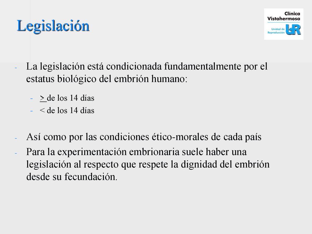 Legislación La legislación está condicionada fundamentalmente por el estatus biológico del embrión humano: