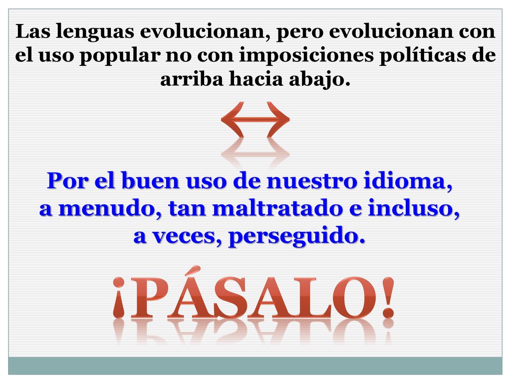 Las lenguas evolucionan, pero evolucionan con el uso popular no con imposiciones políticas de arriba hacia abajo.