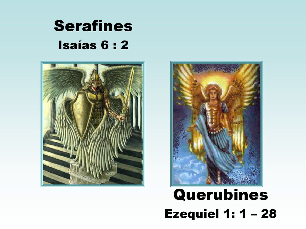 Serafines Isaías 6 : 2 Querubines Ezequiel 1: 1 – 28