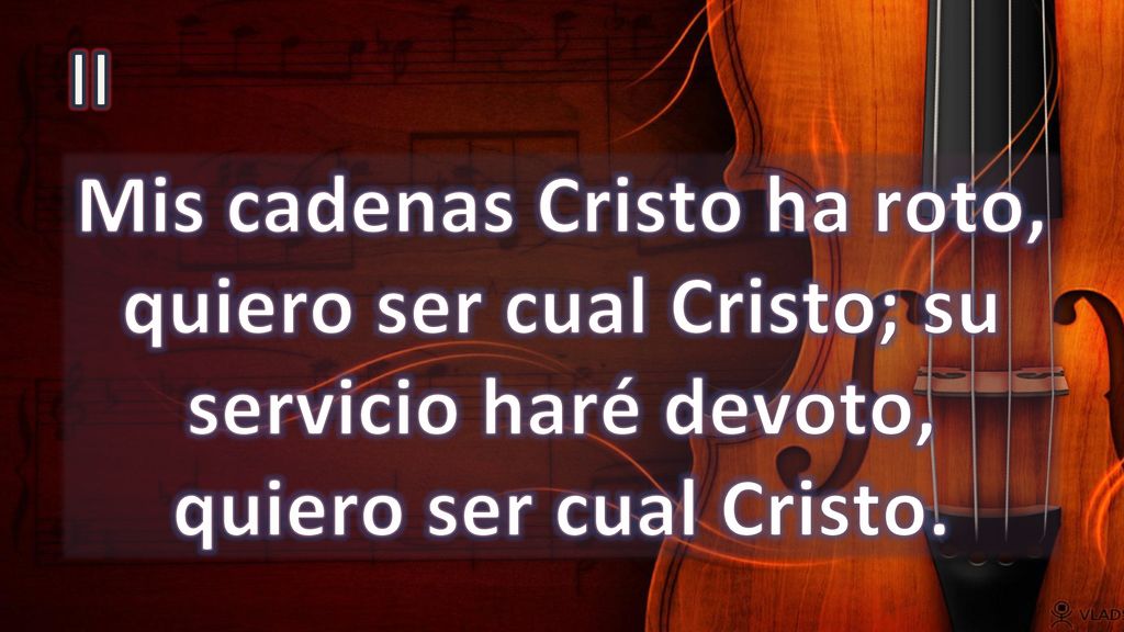 II Mis cadenas Cristo ha roto, quiero ser cual Cristo; su servicio haré devoto, quiero ser cual Cristo.