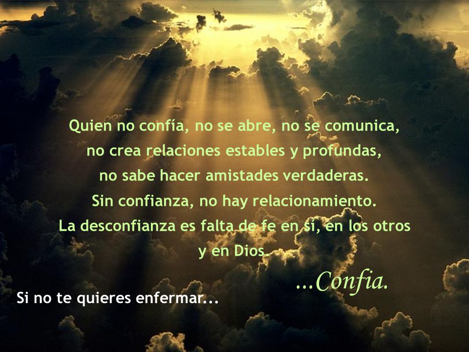 ...Confia. Quien no confía, no se abre, no se comunica,
