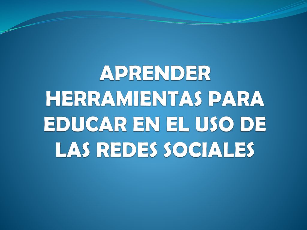 APRENDER HERRAMIENTAS PARA EDUCAR EN EL USO DE LAS REDES SOCIALES