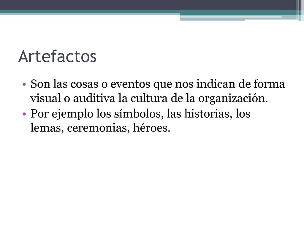 Artefactos Son las cosas o eventos que nos indican de forma visual o auditiva la cultura de la organización.
