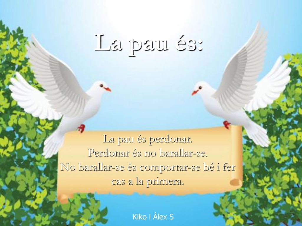 La pau és: La pau és perdonar. Perdonar és no barallar-se.