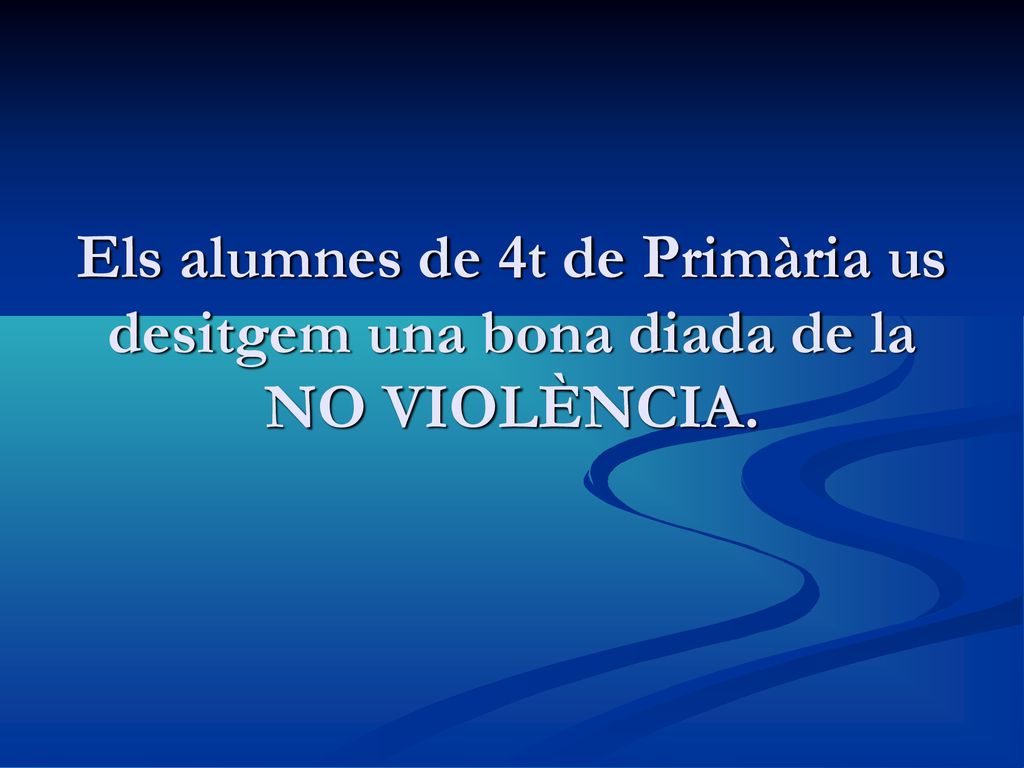 Els alumnes de 4t de Primària us desitgem una bona diada de la NO VIOLÈNCIA.