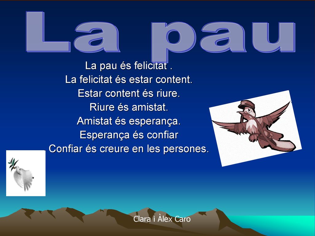 La pau La pau és felicitat . La felicitat és estar content.