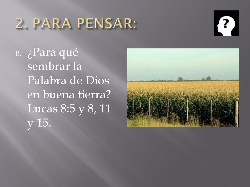 2. PARA PENSAR: ¿Para qué sembrar la Palabra de Dios en buena tierra Lucas 8:5 y 8, 11 y 15.